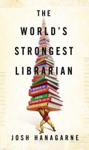 Review: ‘The World’s Strongest Librarian’ by Josh Hanagarne post image