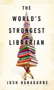 Review: ‘The World’s Strongest Librarian’ by Josh Hanagarne post image