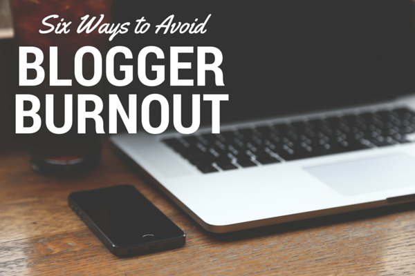 six ways to avoid blogger burnout